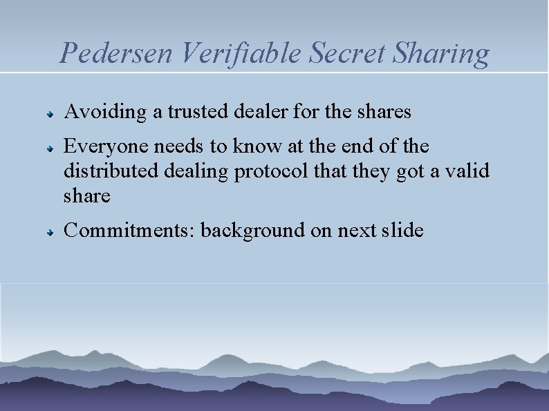 Pedersen Verifiable Secret Sharing Avoiding a trusted dealer for the shares Everyone needs to