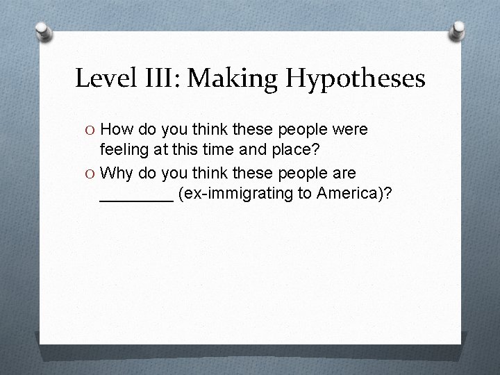 Level III: Making Hypotheses O How do you think these people were feeling at