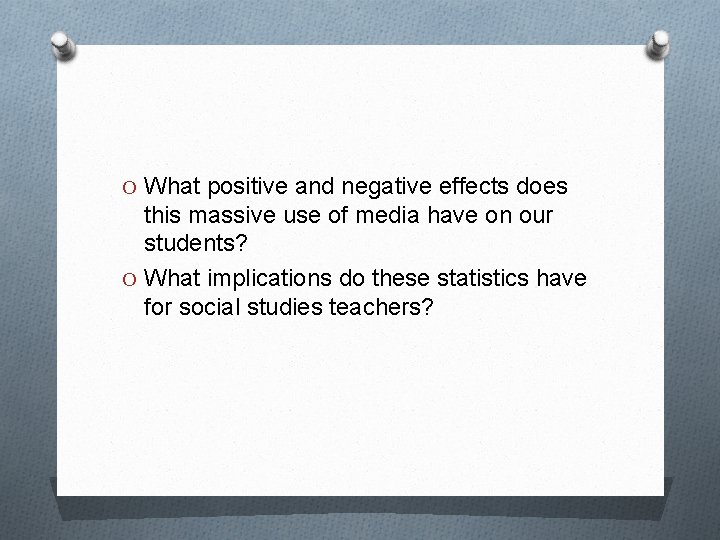 O What positive and negative effects does this massive use of media have on