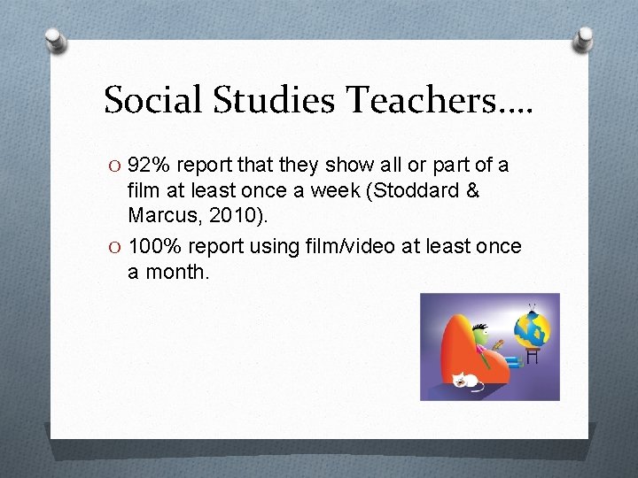 Social Studies Teachers…. O 92% report that they show all or part of a