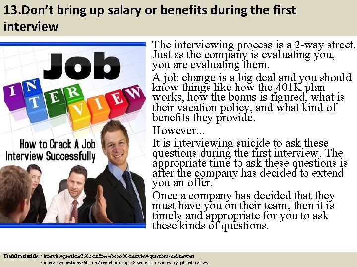 13. Don’t bring up salary or benefits during the first interview The interviewing process 13. Don’t bring up salary or benefits during the first interview The interviewing process