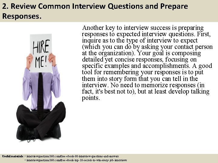 2. Review Common Interview Questions and Prepare Responses. Another key to interview success is 2. Review Common Interview Questions and Prepare Responses. Another key to interview success is