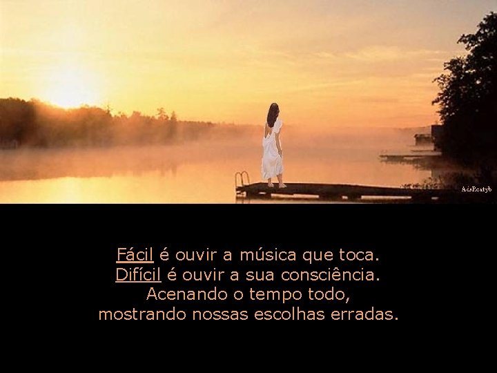 Fácil é ouvir a música que toca. Difícil é ouvir a sua consciência. Acenando