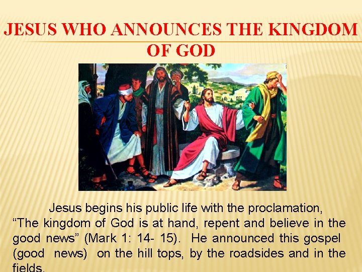 JESUS WHO ANNOUNCES THE KINGDOM OF GOD Jesus begins his public life with the