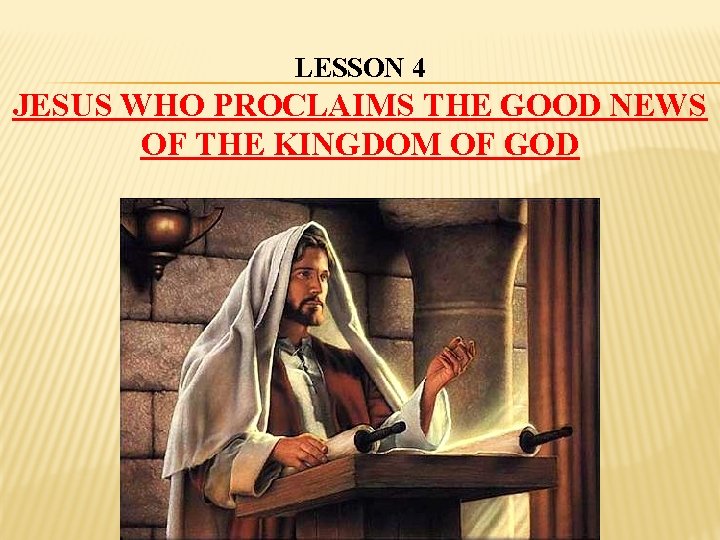 LESSON 4 JESUS WHO PROCLAIMS THE GOOD NEWS OF THE KINGDOM OF GOD 