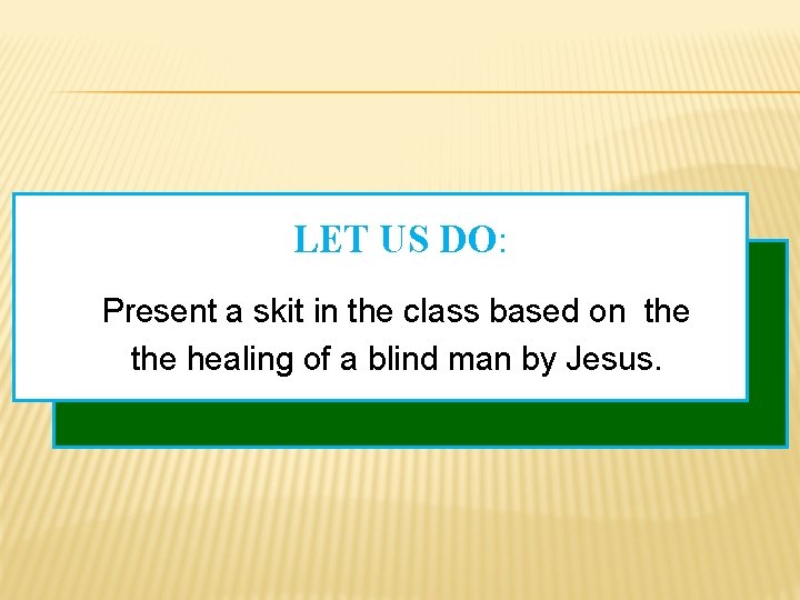 LET US DO: Present a skit in the class based on the healing of