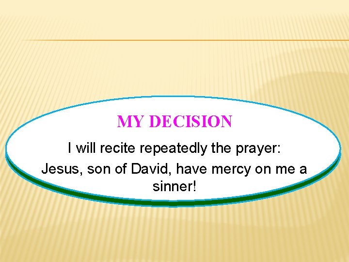 MY DECISION I will recite repeatedly the prayer: Jesus, son of David, have mercy