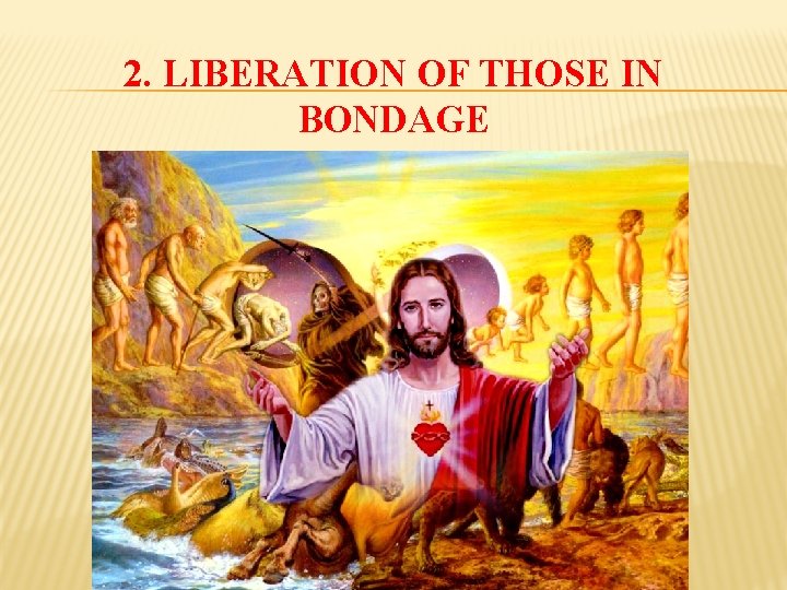 2. LIBERATION OF THOSE IN BONDAGE 