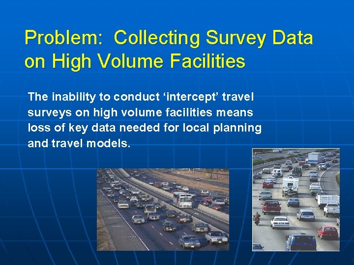 Problem: Collecting Survey Data on High Volume Facilities The inability to conduct ‘intercept’ travel