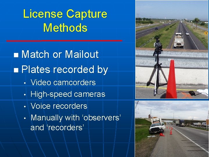 License Capture Methods n Match or Mailout n Plates recorded by • • Video
