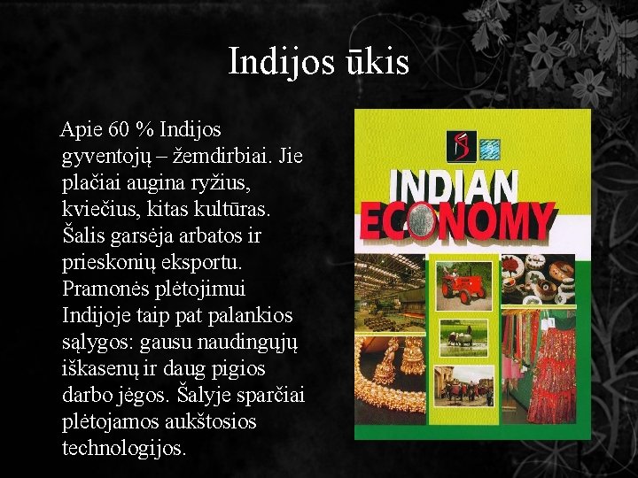 Indijos ūkis Apie 60 % Indijos gyventojų – žemdirbiai. Jie plačiai augina ryžius, kviečius,