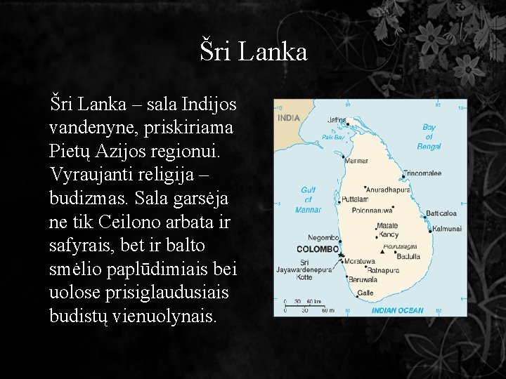 Šri Lanka – sala Indijos vandenyne, priskiriama Pietų Azijos regionui. Vyraujanti religija – budizmas.