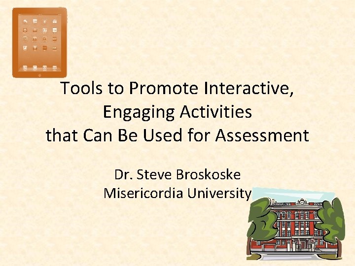 Tools to Promote Interactive, Engaging Activities that Can Be Used for Assessment Dr. Steve