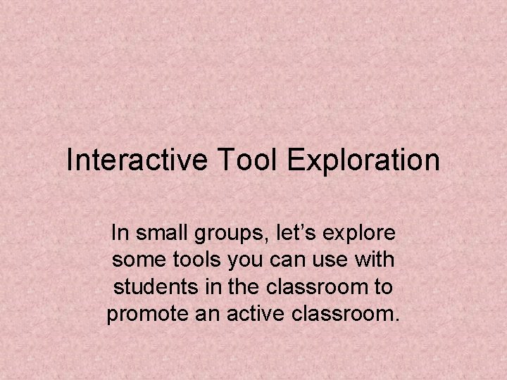 Interactive Tool Exploration In small groups, let’s explore some tools you can use with