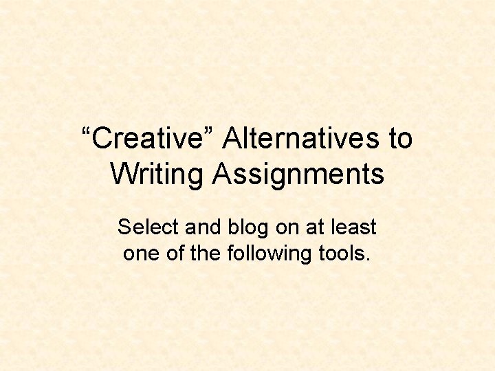 “Creative” Alternatives to Writing Assignments Select and blog on at least one of the