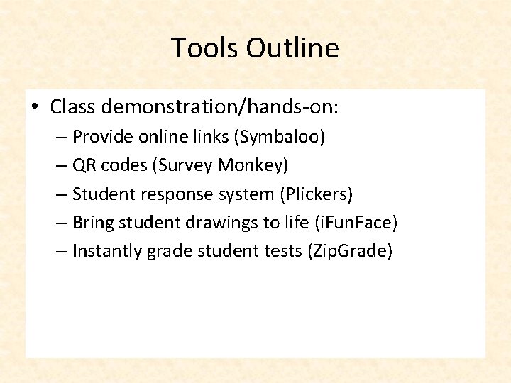 Tools Outline • Class demonstration/hands-on: – Provide online links (Symbaloo) – QR codes (Survey