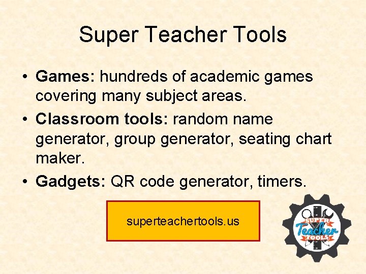 Super Teacher Tools • Games: hundreds of academic games covering many subject areas. •
