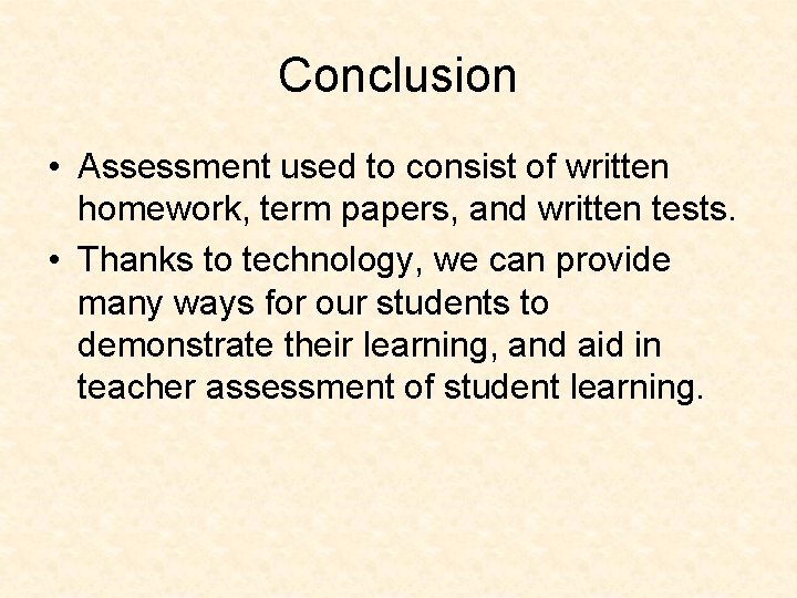 Conclusion • Assessment used to consist of written homework, term papers, and written tests.