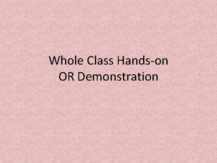Whole Class Hands-on OR Demonstration 