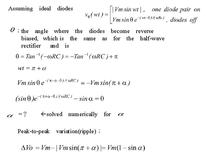 Assuming　ideal　diodes ：the　angle　where　the　diodes　become　reverse　 biased, which is　the　same　as　for　the　half-wave　 rectifier　 and　is 　 =？　　 solved　numerically　for　 　Peak-to-peak　variation(ripple)： 　 