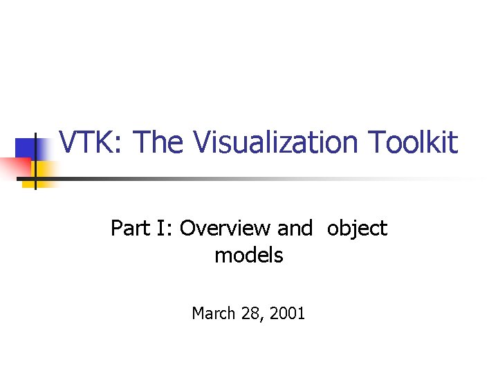 VTK: The Visualization Toolkit Part I: Overview and object models March 28, 2001 