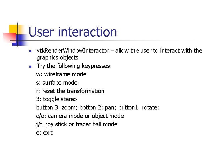 User interaction n n vtk. Render. Window. Interactor – allow the user to interact