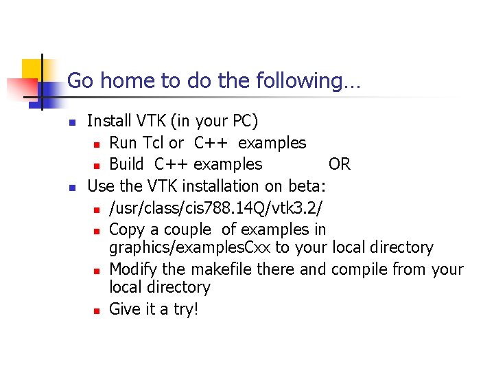 Go home to do the following… n n Install VTK (in your PC) n