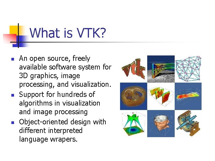 What is VTK? n n n An open source, freely available software system for