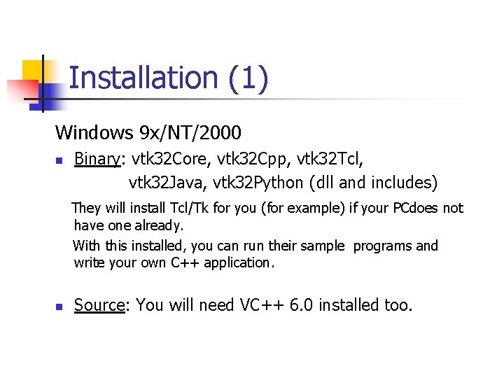 Installation (1) Windows 9 x/NT/2000 n Binary: vtk 32 Core, vtk 32 Cpp, vtk