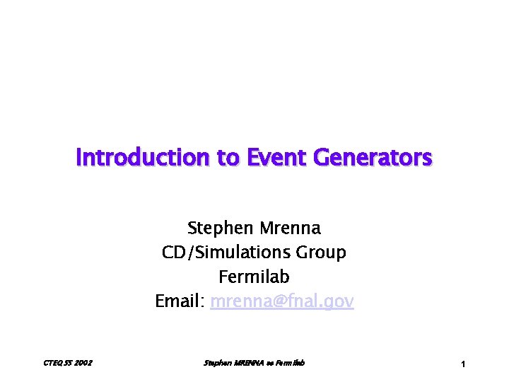 Introduction to Event Generators Stephen Mrenna CD/Simulations Group Fermilab Email: mrenna@fnal. gov CTEQ SS