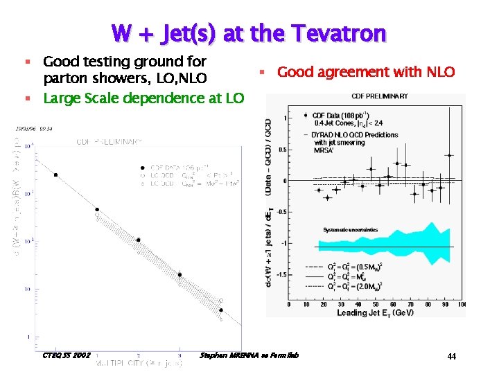 W + Jet(s) at the Tevatron § Good testing ground for parton showers, LO,