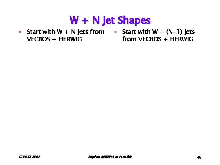 W + N jet Shapes § Start with W + N jets from VECBOS