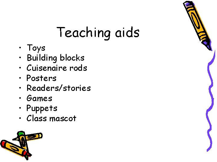 Teaching aids • • Toys Building blocks Cuisenaire rods Posters Readers/stories Games Puppets Class