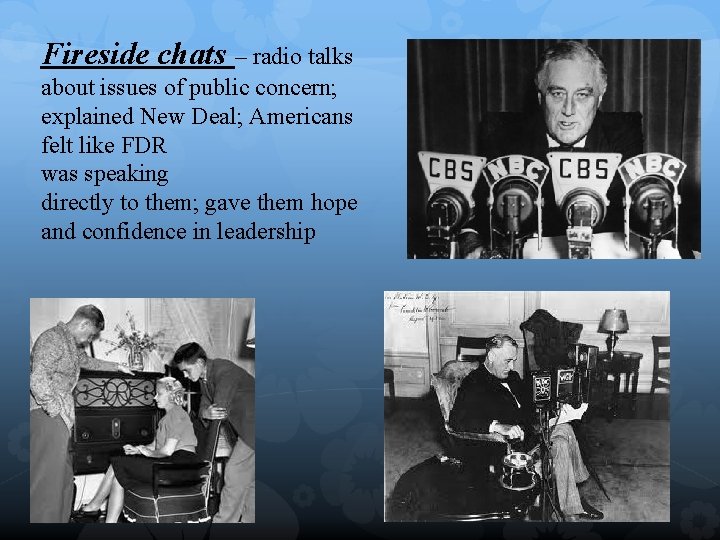 Fireside chats – radio talks about issues of public concern; explained New Deal; Americans