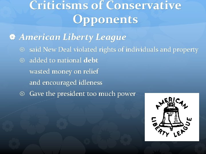 Criticisms of Conservative Opponents American Liberty League said New Deal violated rights of individuals