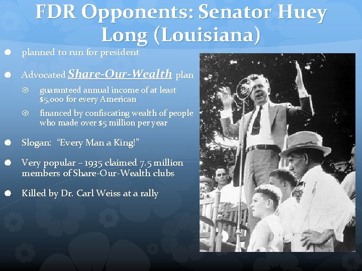 FDR Opponents: Senator Huey Long (Louisiana) planned to run for president Advocated Share-Our-Wealth plan