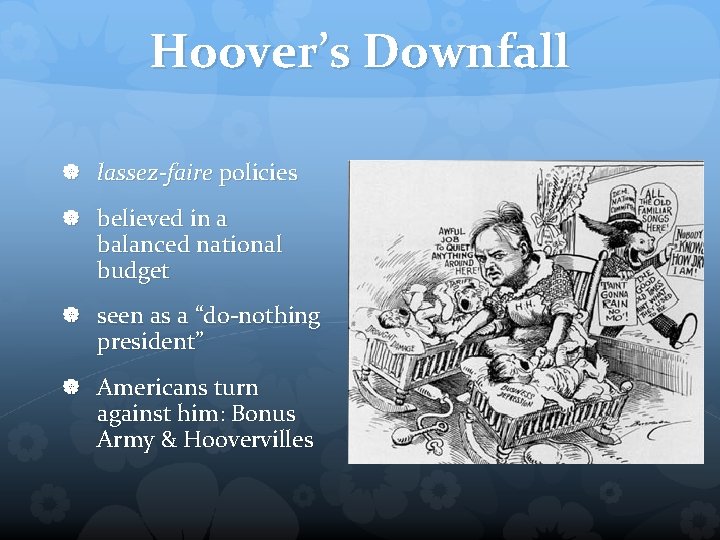 Hoover’s Downfall lassez-faire policies believed in a balanced national budget seen as a “do-nothing