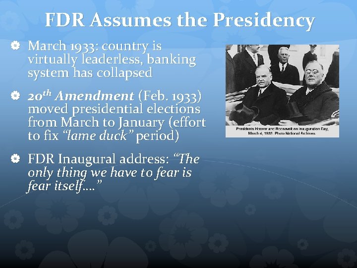 FDR Assumes the Presidency March 1933: country is virtually leaderless, banking system has collapsed