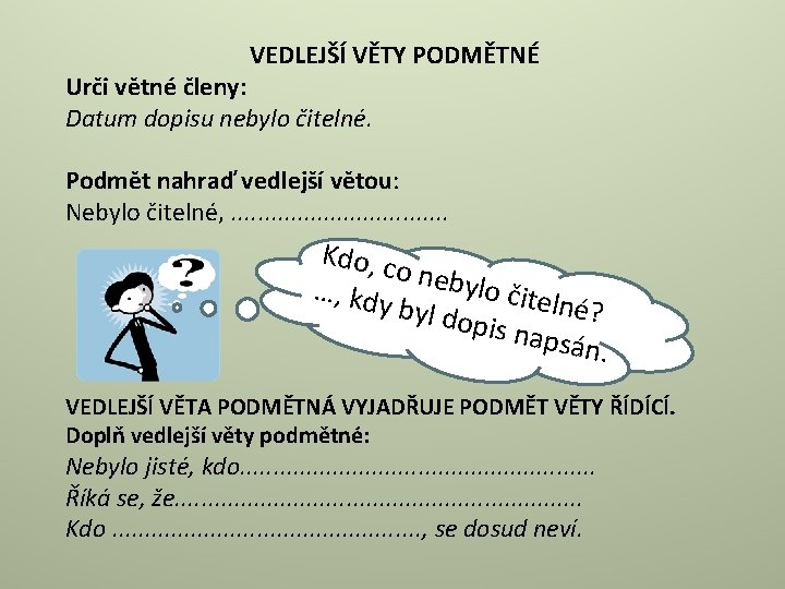 VEDLEJŠÍ VĚTY PODMĚTNÉ Urči větné členy: Datum dopisu nebylo čitelné. Podmět nahraď vedlejší větou: