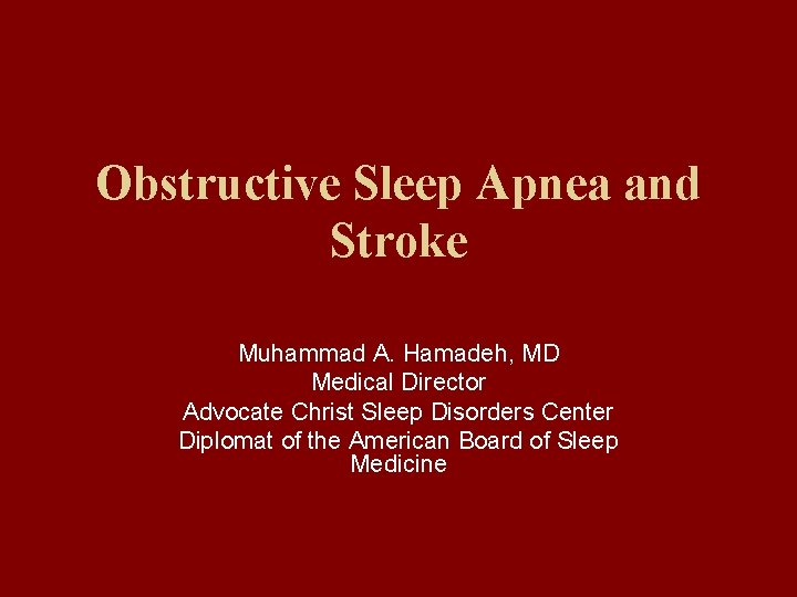 Obstructive Sleep Apnea and Stroke Muhammad A. Hamadeh, MD Medical Director Advocate Christ Sleep