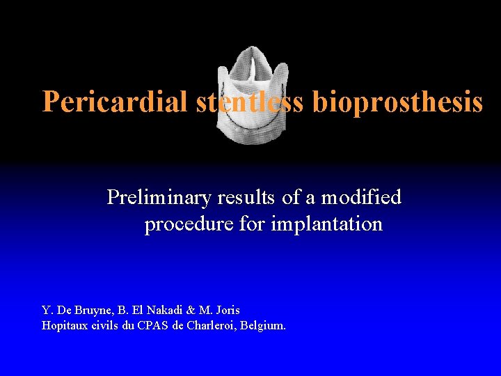 Pericardial stentless bioprosthesis Preliminary results of a modified procedure for implantation Y. De Bruyne,