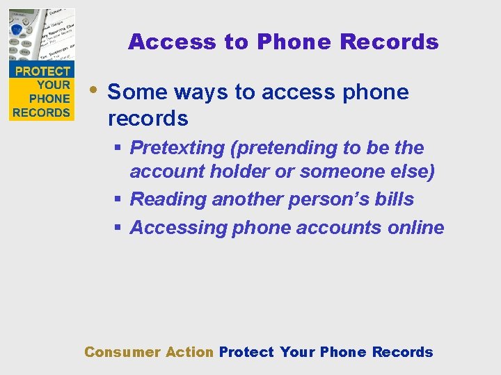 Access to Phone Records • Some ways to access phone records § Pretexting (pretending