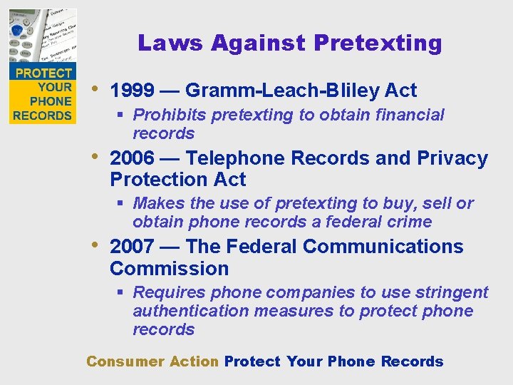 Laws Against Pretexting • 1999 — Gramm-Leach-Bliley Act § Prohibits pretexting to obtain financial