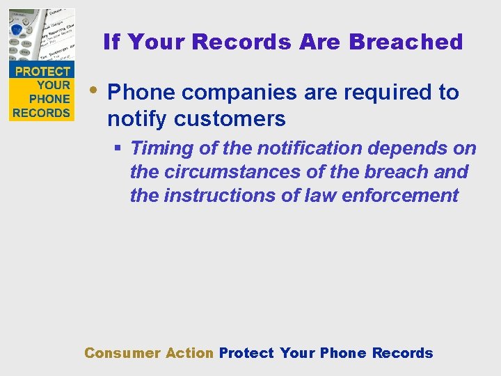 If Your Records Are Breached • Phone companies are required to notify customers §