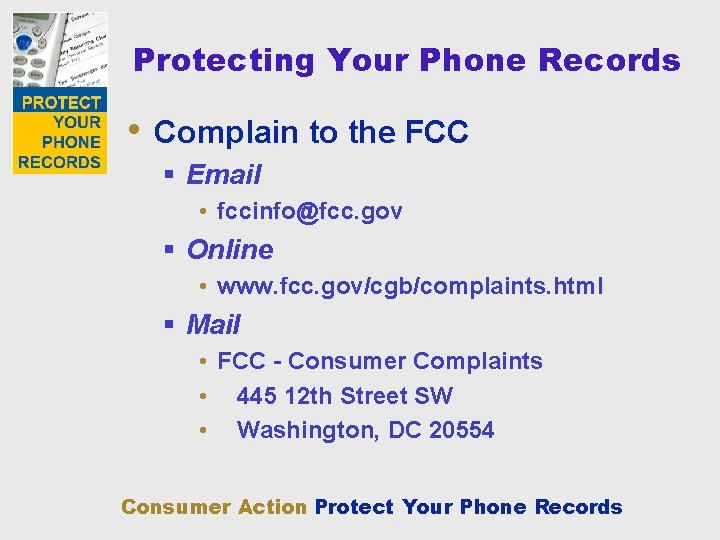 Protecting Your Phone Records • Complain to the FCC § Email • fccinfo@fcc. gov