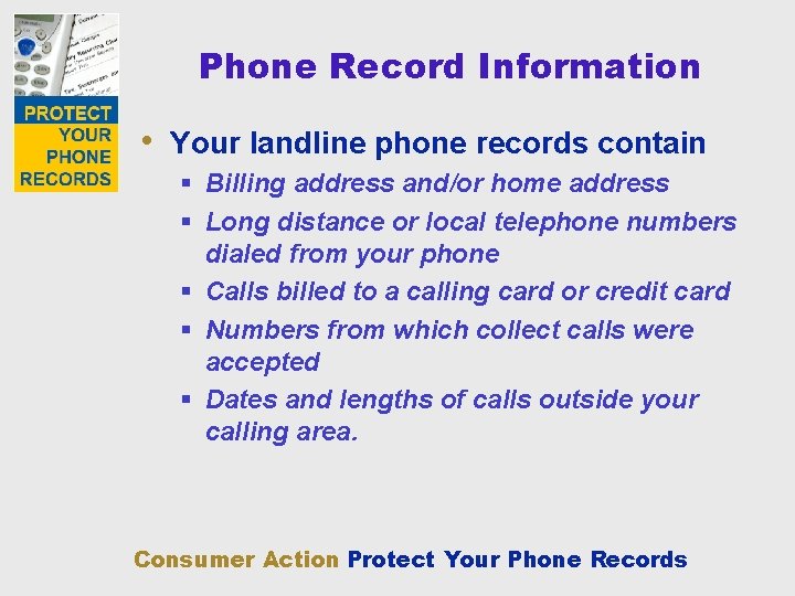 Phone Record Information • Your landline phone records contain § Billing address and/or home