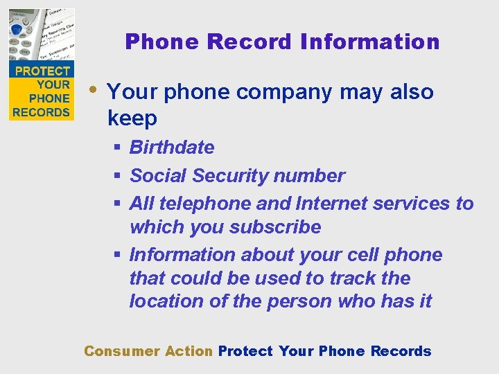 Phone Record Information • Your phone company may also keep § Birthdate § Social