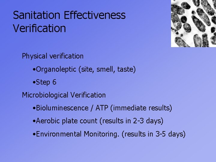 Sanitation Effectiveness Verification Physical verification • Organoleptic (site, smell, taste) • Step 6 Microbiological