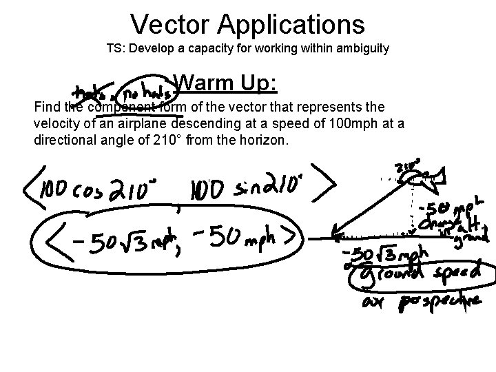 Vector Applications TS: Develop a capacity for working within ambiguity Warm Up: Find the Vector Applications TS: Develop a capacity for working within ambiguity Warm Up: Find the