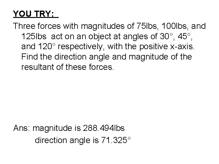 YOU TRY: Three forces with magnitudes of 75 lbs, 100 lbs, and 125 lbs YOU TRY: Three forces with magnitudes of 75 lbs, 100 lbs, and 125 lbs